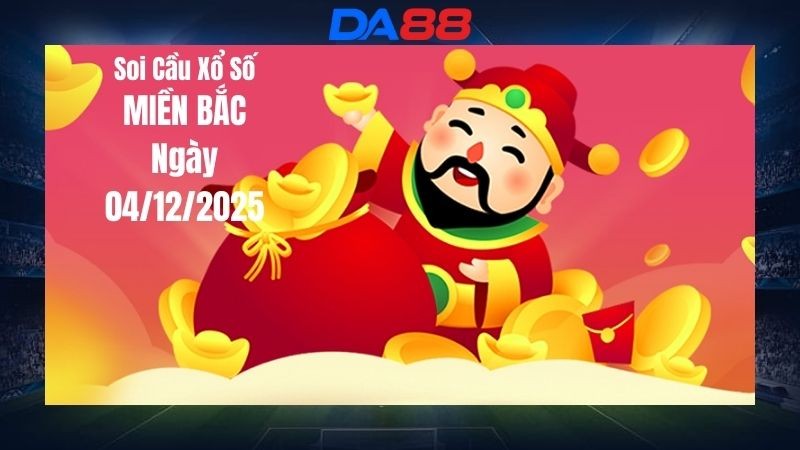 DA88 Dự đoán xổ số miền Bắc hôm nay ngày 4/12/2025 [Đánh Là Trúng]